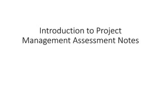 Introduction to Project
Management Assessment Notes
 