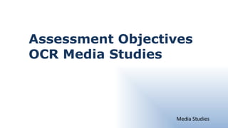 Media Studies Assessment Objectives OCR Media Studies 