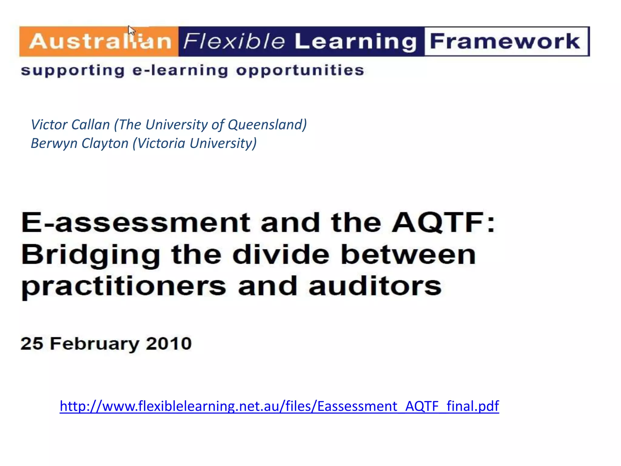 Victor Callan (The University of Queensland) 
Berwyn Clayton (Victoria University) 
http://www.flexiblelearning.net.au/files/Eassessment_AQTF_final.pdf 
 