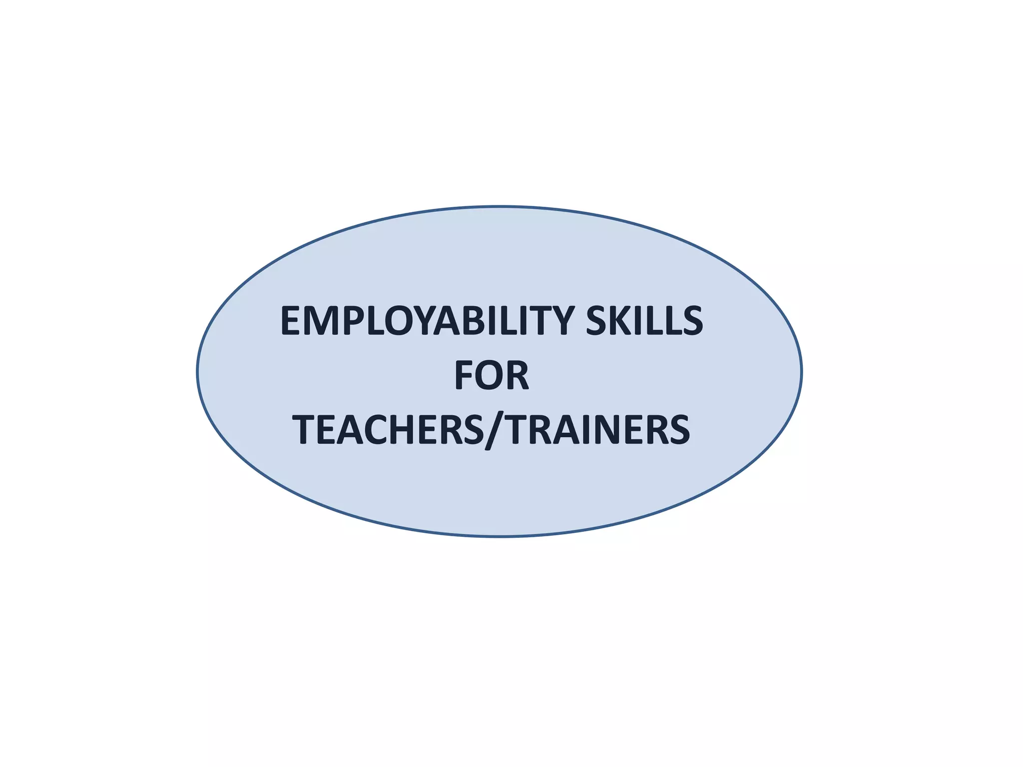 EMPLOYABILITY SKILLS 
FOR 
TEACHERS/TRAINERS 
 