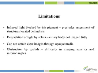 Limitations
• Infrared light blocked by iris pigment – precludes assessment of
structures located behind iris
• Degradatio...