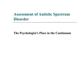 Assessment of Autistic Spectrum Disorder The Psychologist’s Place in the Continuum 