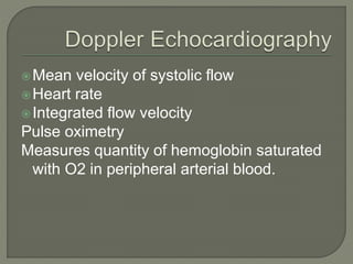 Mean velocity of systolic flow
Heart rate
Integrated flow velocity
Pulse oximetry
Measures quantity of hemoglobin saturated
with O2 in peripheral arterial blood.
 