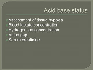 Assessment of tissue hypoxia
Blood lactate concentration
Hydrogen ion concentration
Anion gap
Serum creatinine
 