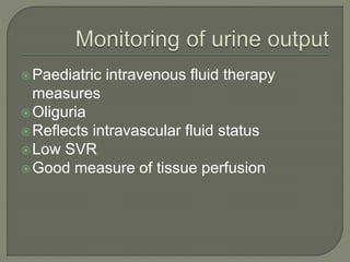 Paediatric intravenous fluid therapy
measures
Oliguria
Reflects intravascular fluid status
Low SVR
Good measure of tissue perfusion
 