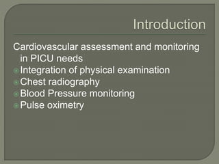 Cardiovascular assessment and monitoring
in PICU needs
Integration of physical examination
Chest radiography
Blood Pressure monitoring
Pulse oximetry
 