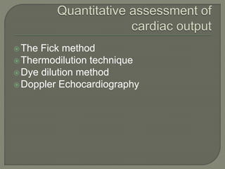 The Fick method
Thermodilution technique
Dye dilution method
Doppler Echocardiography
 