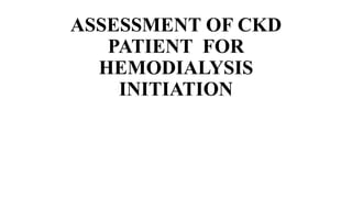 ASSESSMENT OF CKD
PATIENT FOR
HEMODIALYSIS
INITIATION
 