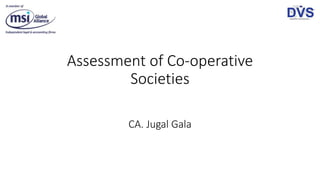 Assessment of Co-operative
Societies
CA. Jugal Gala
 
