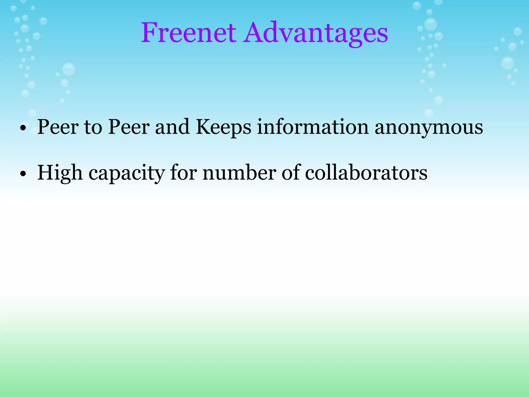 Freenet Advantages   Peer to Peer and Keeps information anonymous        High capacity for number of collaborators   