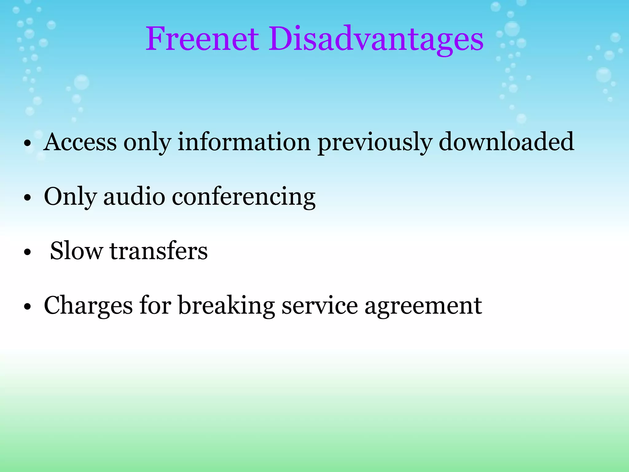 Freenet Disadvantages   Access only information previously downloaded   Only audio conferencing     Slow transfers   Charges for breaking service agreement    
