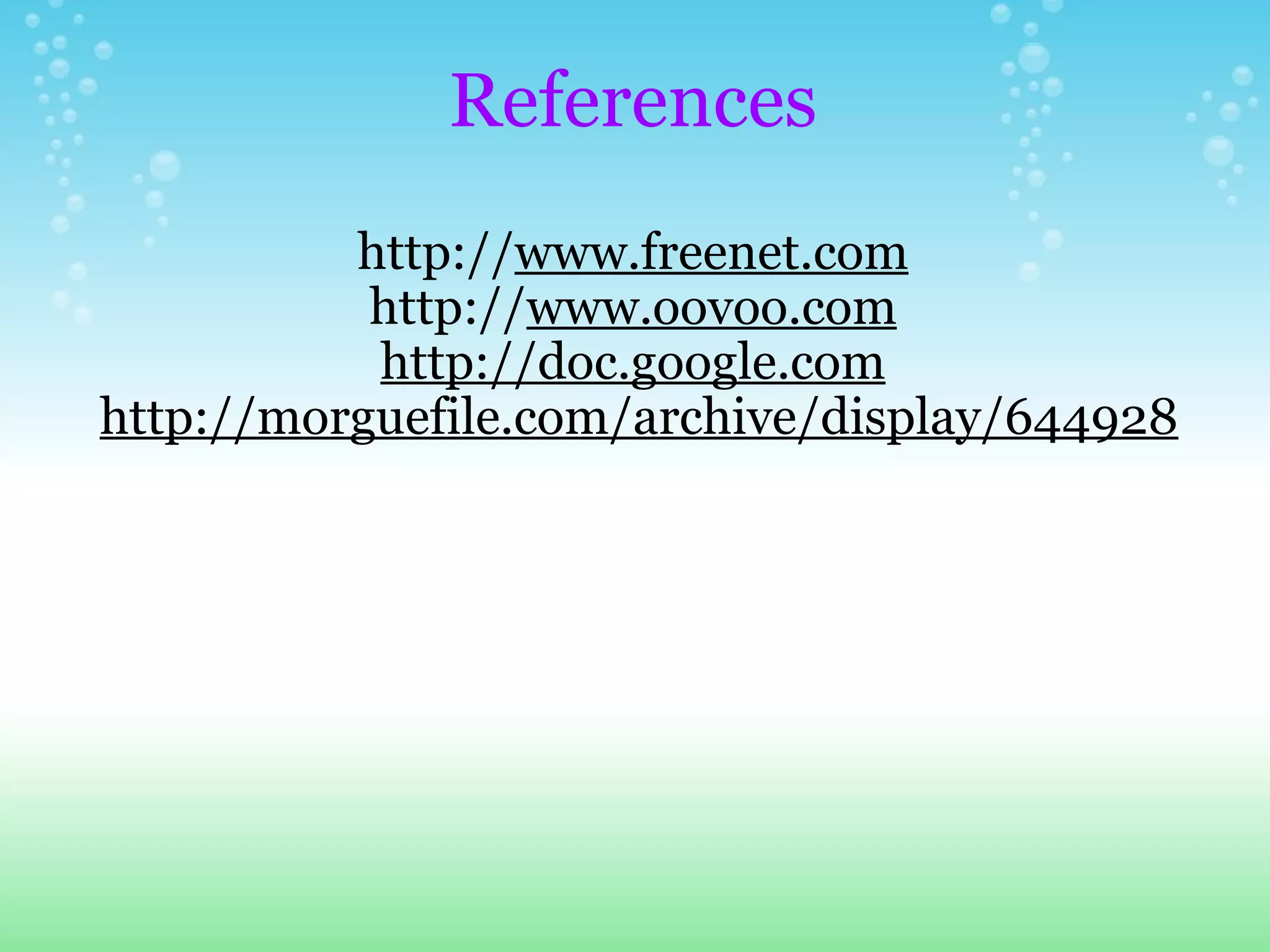 References   http:// www.freenet.com http:// www.oovoo.com http://doc.google.com   http://morguefile.com/archive/display/644928   