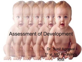 Assessment of Development

              Dr Sunil Agrawal
             1st yr, MD Pediatrics
                      IOM
 