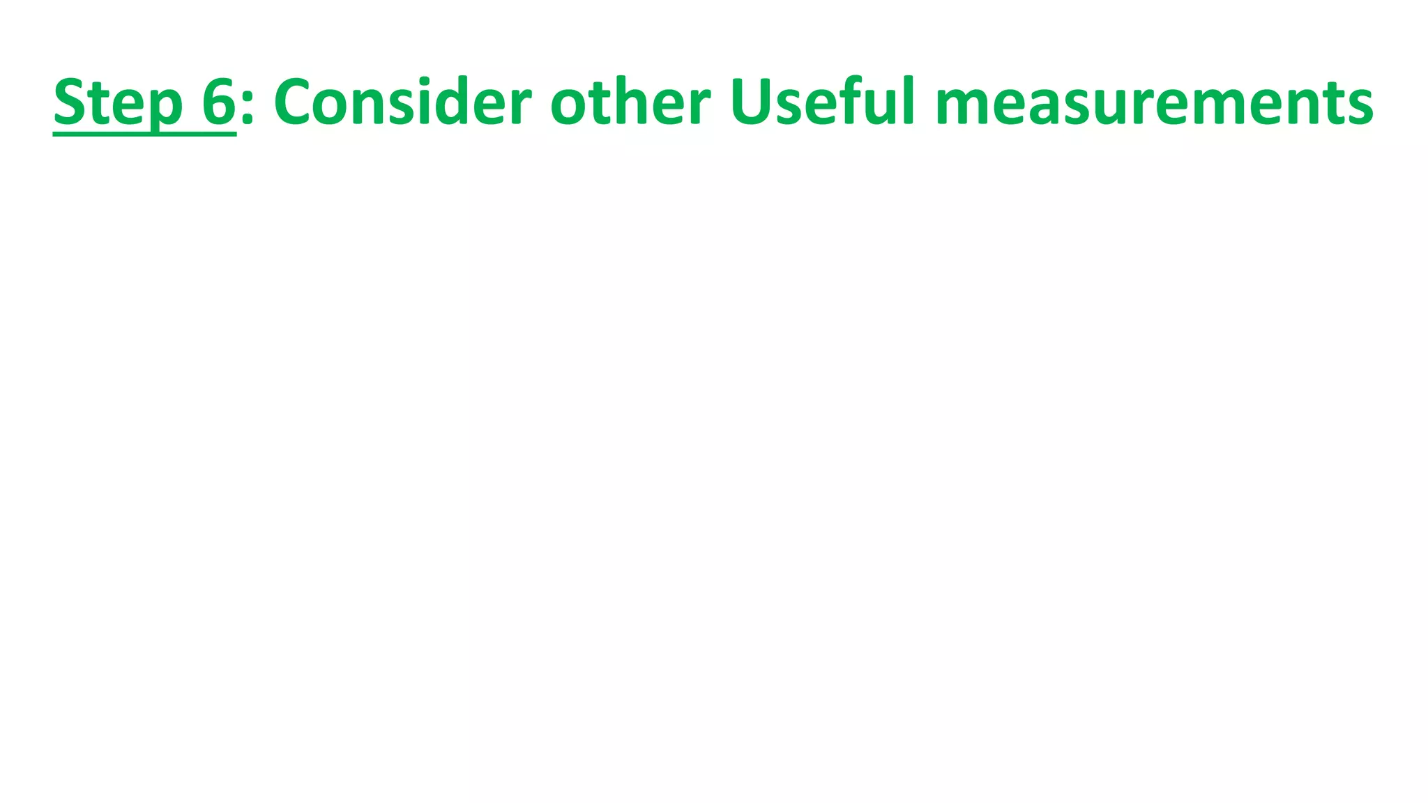 Step 6: Consider other Useful measurements
 