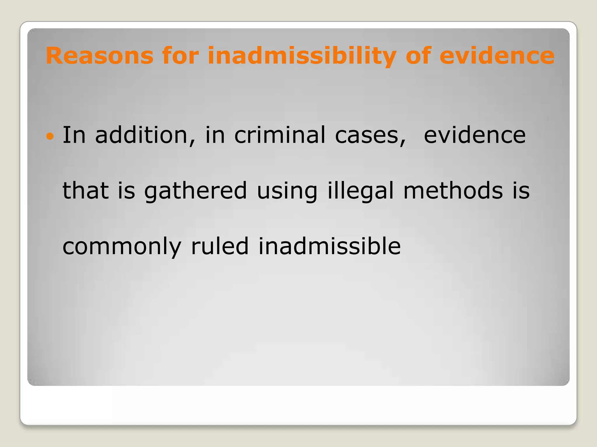 Reasons for inadmissibility of evidence


       In addition, in criminal cases, evidence

        that is gathered using illegal methods is

        commonly ruled inadmissible




.
 