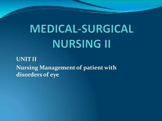 UNIT II
Nursing Managementof patientwith
disordersof eye
 