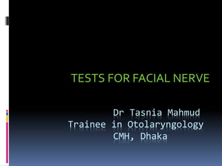Dr Tasnia Mahmud
Trainee in Otolaryngology
CMH, Dhaka
TESTS FOR FACIAL NERVE
 
