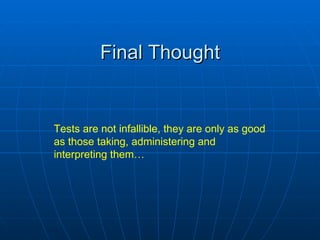 Final Thought Tests are not infallible, they are only as good as those taking, administering and interpreting them… 