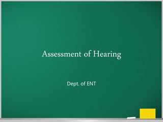 Assessment of Hearing
Dept. of ENT
 