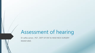 Assessment of hearing
Dr safika zaman , PGT , DEPT OF ENT & HEAD NECK SURGERY
RKMSP,VIMS
 