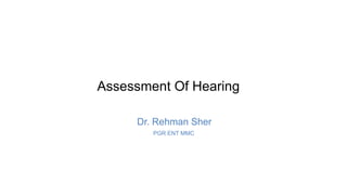 Assessment Of Hearing
Dr. Rehman Sher
PGR ENT MMC
 