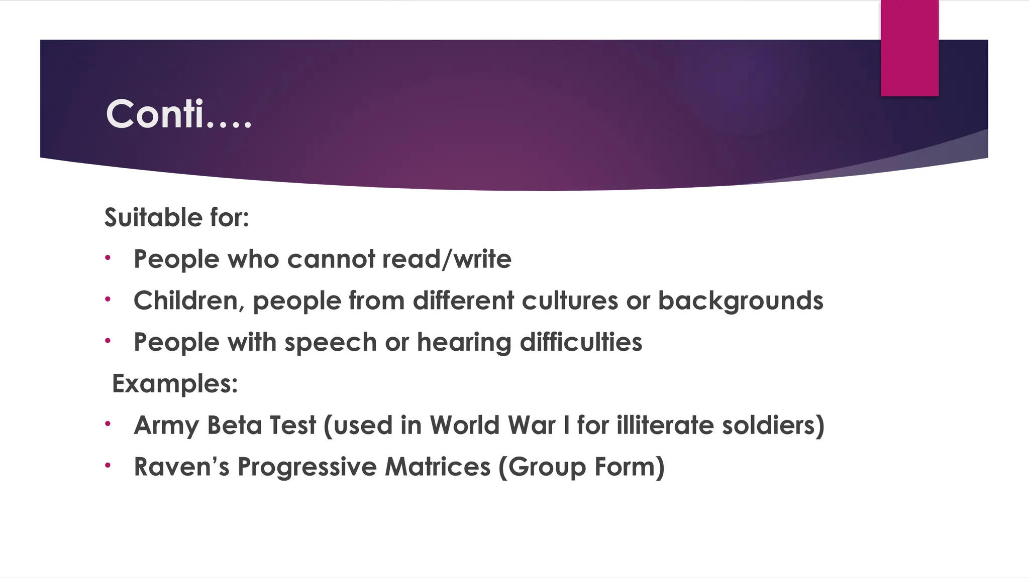 Conti….
Suitable for:
• People who cannot read/write
• Children, people from different cultures or backgrounds
• People with speech or hearing difficulties
Examples:
• Army Beta Test (used in World War I for illiterate soldiers)
• Raven’s Progressive Matrices (Group Form)
 