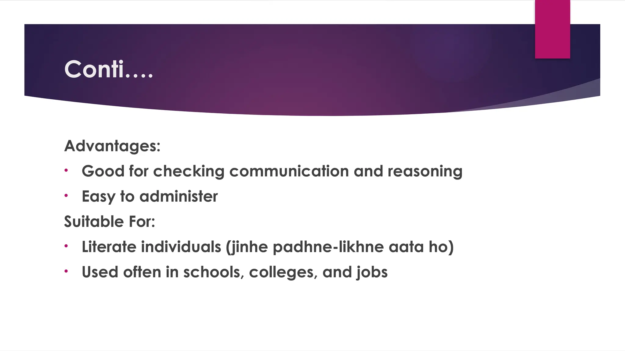Conti….
Advantages:
• Good for checking communication and reasoning
• Easy to administer
Suitable For:
• Literate individuals (jinhe padhne-likhne aata ho)
• Used often in schools, colleges, and jobs
 