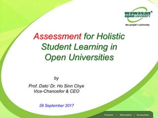 28 September 2017
by
Prof. Dato’ Dr. Ho Sinn Chye
Vice-Chancellor & CEO
Assessment for Holistic
Student Learning in
Open Universities
 