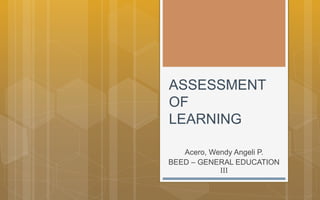 ASSESSMENT
OF
LEARNING
Acero, Wendy Angeli P.
BEED – GENERAL EDUCATION
III
 