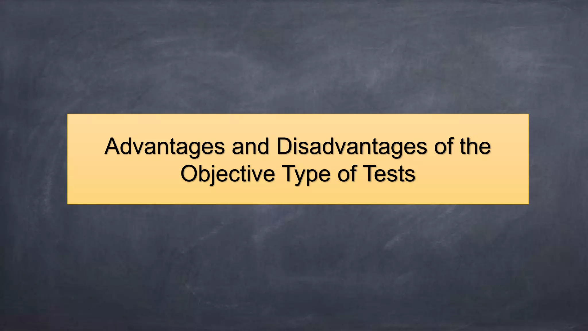 Advantages and Disadvantages of the
Objective Type of Tests
 
