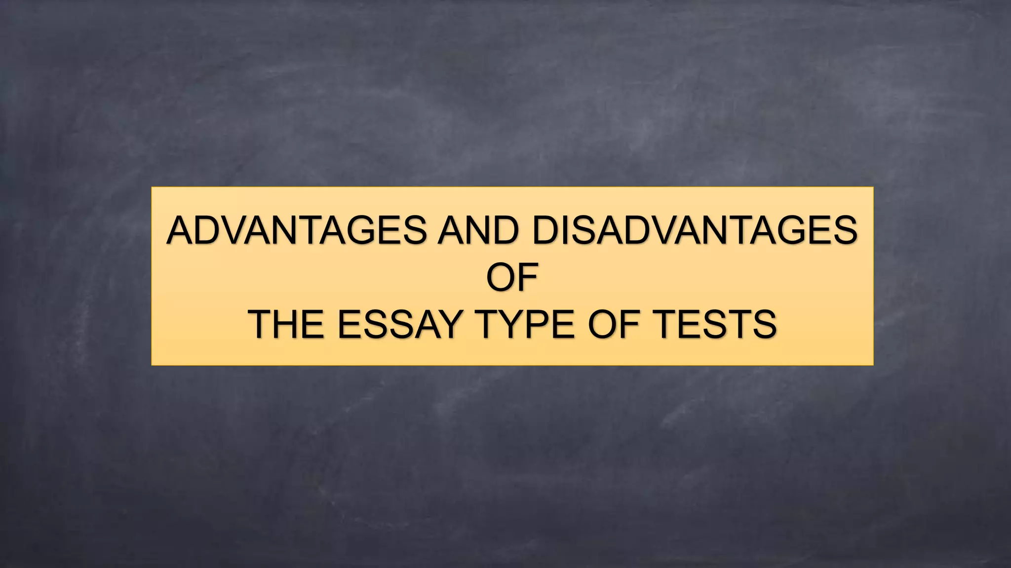 ADVANTAGES AND DISADVANTAGES
OF
THE ESSAY TYPE OF TESTS
 