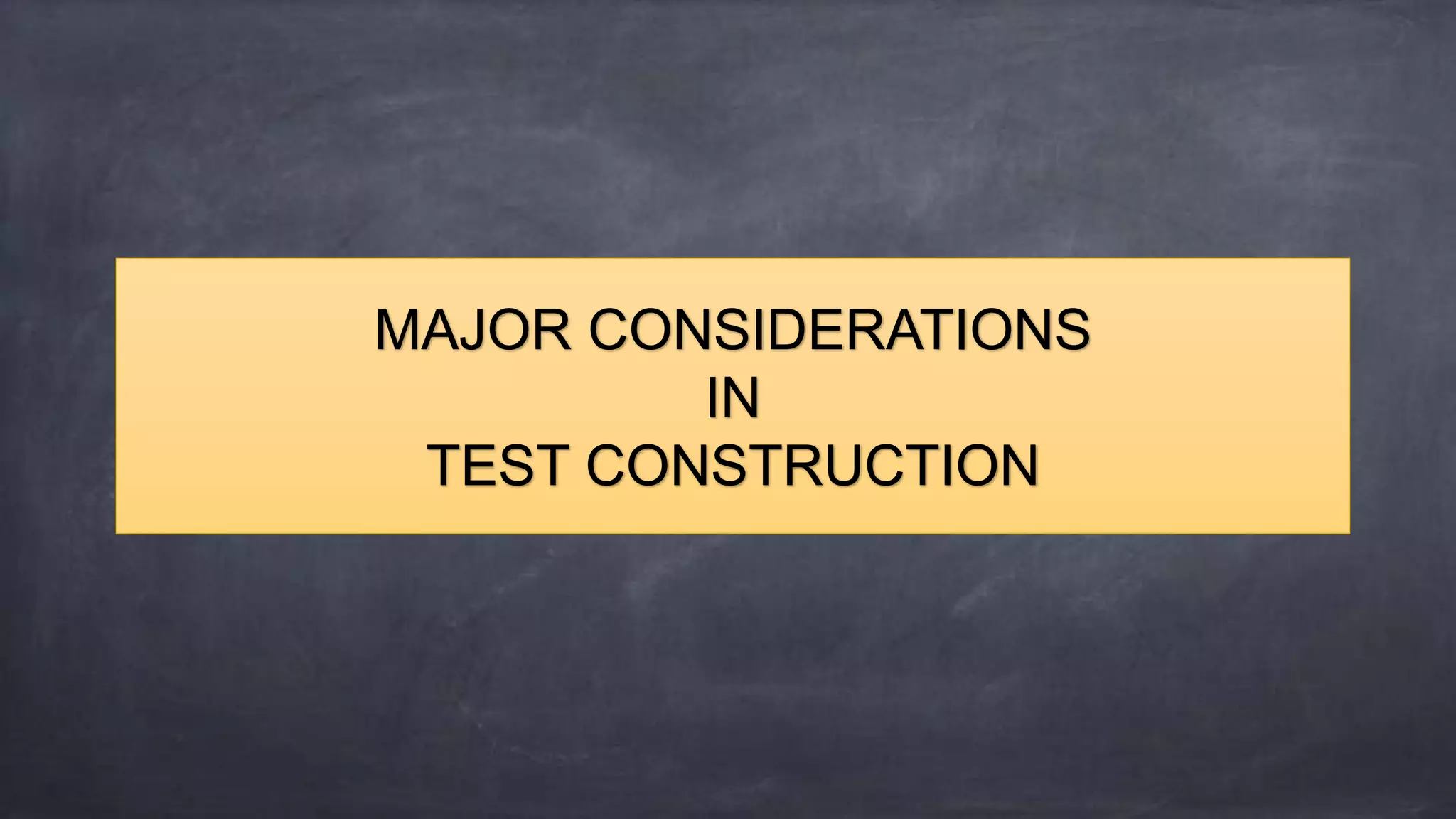 MAJOR CONSIDERATIONS
IN
TEST CONSTRUCTION
 
