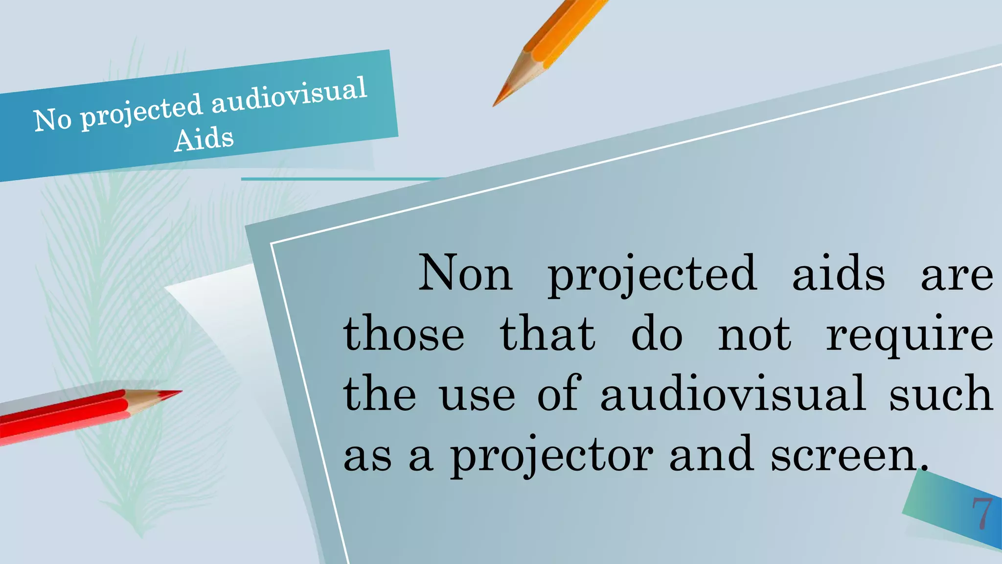 7
Non projected aids are
those that do not require
the use of audiovisual such
as a projector and screen.
 