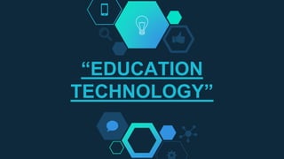 “EDUCATION
TECHNOLOGY”
 