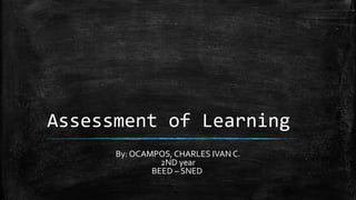 Assessment of Learning
By: OCAMPOS, CHARLES IVAN C.
2ND year
BEED – SNED
 