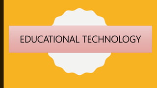 EDUCATIONAL TECHNOLOGY
 
