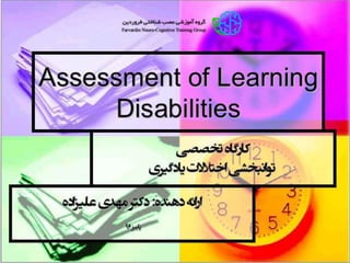 Assessment of Learning
Disabilities
‫تخصصی‬ ‫کارگاه‬
‫یادگیری‬ ‫اختالالت‬ ‫توانبخشی‬
‫دهنده‬ ‫ارائه‬:‫مهدی‬ ‫دکتر‬
‫علیزاده‬
‫پاییز‬96
 