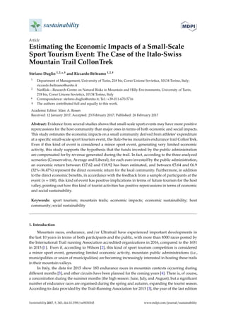 sustainability
Article
Estimating the Economic Impacts of a Small-Scale
Sport Tourism Event: The Case of the Italo-Swiss
Mountain Trail CollonTrek
Stefano Duglio 1,2,*,† and Riccardo Beltramo 1,2,†
1 Department of Management, University of Turin, 218 bis, Corso Unione Sovietica, 10134 Torino, Italy;
riccardo.beltramo@unito.it
2 NatRisk—Research Centre on Natural Risks in Mountain and Hilly Environments, University of Turin,
218 bis, Corso Unione Sovietica, 10134 Torino, Italy
* Correspondence: stefano.duglio@unito.it; Tel.: +39-011-670-5716
† The authors contributed full and equally to this work.
Academic Editor: Marc A. Rosen
Received: 12 January 2017; Accepted: 23 February 2017; Published: 26 February 2017
Abstract: Evidence from several studies shows that small-scale sport events may have more positive
repercussions for the host community than major ones in terms of both economic and social impacts.
This study estimates the economic impacts on a small community derived from athletes’ expenditure
at a speciﬁc small-scale sport tourism event, the Italo-Swiss mountain endurance trail CollonTrek.
Even if this kind of event is considered a minor sport event, generating very limited economic
activity, this study supports the hypothesis that the funds invested by the public administration
are compensated for by revenue generated during the trail. In fact, according to the three analyzed
scenarios (Conservative, Average and Liberal), for each euro invested by the public administration,
an economic return between €17.62 and €18.92 has been estimated, and between €5.64 and €6.9
(32%–36.47%) represent the direct economic return for the local community. Furthermore, in addition
to the direct economic beneﬁts, in accordance with the feedback from a sample of participants at the
event (n = 180), this kind of event has positive implications in terms of future tourism for the host
valley, pointing out how this kind of tourist activities has positive repercussions in terms of economic
and social sustainability.
Keywords: sport tourism; mountain trails; economic impacts; economic sustainability; host
community; social sustainability
1. Introduction
Mountain races, endurance, and/or Ultratrail have experienced important developments in
the last 10 years in terms of both participants and the public, with more than 8300 races posted by
the International Trail running Association accredited organizations in 2016, compared to the 1651
in 2015 [1]. Even if, according to Wilson [2], this kind of sport tourism competition is considered
a minor sport event, generating limited economic activity, mountain public administrations (i.e.,
municipalities or union of municipalities) are becoming increasingly interested in hosting these trails
in their mountain valleys.
In Italy, the data for 2015 show 183 endurance races in mountain contexts occurring during
different months [3], and other circuits have been planned for the coming years [4]. There is, of course,
a concentration during the summer months (the high season: June, July, and August), but a signiﬁcant
number of endurance races are organised during the spring and autumn, expanding the tourist season.
According to data provided by the Trail-Running Association for 2015 [3], the year of the last edition
Sustainability 2017, 9, 343; doi:10.3390/su9030343 www.mdpi.com/journal/sustainability
 