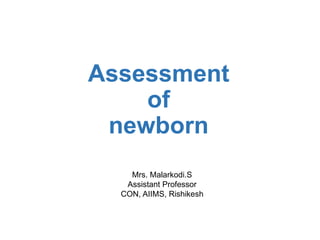 Assessment
of
newborn
Mrs. Malarkodi.S
Assistant Professor
CON, AIIMS, Rishikesh
 