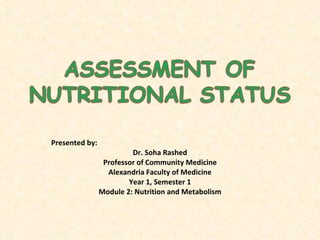 Presented by: Dr. Soha Rashed Professor of Community Medicine Alexandria Faculty of Medicine Year 1, Semester 1 Module 2: Nutrition and Metabolism 