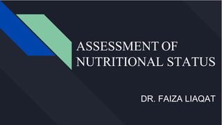 ASSESSMENT OF
NUTRITIONAL STATUS
DR. FAIZA LIAQAT
 