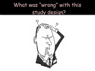 What was “wrong” with this study design? 