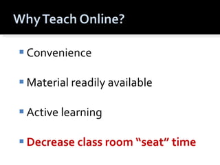 Convenience Material readily available Active learning Decrease class room “seat” time 