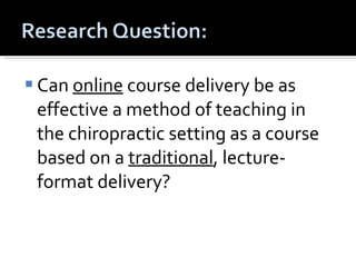 Can  online  course delivery be as effective a method of teaching in the chiropractic setting as a course based on a  traditional , lecture-format delivery? 
