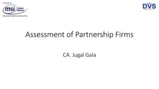 Assessment of Partnership Firms
CA. Jugal Gala
 