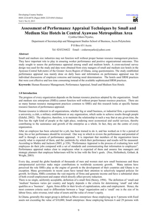 Developing Country Studies
ISSN 2224-607X (Paper) ISSN 2225-0565 (Online)
Vol.3, No.12, 2013

www.iiste.org

Assessment of Performance Appraisal Techniques by Small and
Medium Size Hotels in Central Ayawaso Metropolitan Area
Cynthia Oduro-Nyarko,
Department of Secretaryship and Management Studies School of Business, Accra Polytechnic
P O Box 651 Accra
Tel: 0243236822

Email – coduronyarko@yahoo.com

Abstract
Small and medium size industries may not function well without proper human resource management practices.
They have important role to play in ensuring worker performance and positive organizational outcomes. This
study sought to assess the performance appraisal among small and medium hotels. A cross-sectional survey
design was used for the study and data were obtained from sixty mangers of small and medium size hotels in the
Ayawaso Central Sub-metro of the Greater Accra Region of Ghana, using questionnaires. The study established
performance appraisal was mainly done on daily basis and information on performance appraisal was for
individual discussions of employee concerns and training need determination. The hotels used HRM practices
that were cost effective and less time consuming instead of the available sophisticated HRM practices.
Keywords: Human Resource Management, Performance Appraisal, Small and Medium Size Hotels
1.0 Introduction
The progress of every organization depends on the human resource practices adopted by the organization. Small
and medium size enterprises (SMEs) cannot function well without proper human resource practices. There are
so many human resource management practices common to SMEs and this research looks at specific human
resource function of performance appraisal.
Human resource is inherent in all organizations, whether big or small business, or industrial firm, a government,
a university, a club, a military establishment or any organization, which seeks to achieve results through people
(Eduful, 2002). The objective, therefore, is to maintain the relationship in such a way that at any given time, the
firm has the right kind of people at the right place, rendering most economical and useful services, thereby
contributing to the sustenance and growth of the enterprise as a whole. In fact, they are the centre of every
organization.
After an employee has been selected for a job, has been trained to do it, and has worked on it for a period of
time, his or her performance should be reviewed. One way in which to review the performance and potential of
staff is through a system of performance appraisal. It is important that members of the organization know
exactly what is expected of them, and the yardsticks by which their performance and results will be measured.
According to Mathis and Jackson (2003, p 328), “Performance Appraisal is the process of evaluating how well
employees do their jobs compared with a set of standards and communicating that information to employees”.
Performance appraisal makes clear to employees what is expected of them and assures line managers and
strategic planners that employee behaviours will be in line with the firm’s goals. (Noe, Hollenbeck, Girhart, &
Wright, 2003)
Every day, around the globe hundreds of thousands of men and women start new small businesses and these
entrepreneurial activities make major contributions to worldwide economic growth.
Many nations have
perceived the role SMEs play as the engine of growth to the development of their countries and Ghana is no
exception. Many governments in recent years have turned their attention to selectively targeted policies for
growth. In Ghana, SMEs constitute the vast majority of firms and generate income and have a substantial share
of both overall employment and output which directly affect poverty reduction.
There is no single, uniformly acceptable, definition of a small firm (Storey, 1994). The definition of ‘small and
‘medium’ business varies per country and largely depends o the criteria for determining ‘small’ and what
qualifies as a ‘business’. Again, firms differ in their levels of capitalization, sales and employment. Hence, the
most common criteria used to differentiate between a ‘large’ organization and a ‘small’ one is the size of its
labour force, sales revenue, total value of assets and the value of owner’s equity.
In Ghana, generally this target group is defined as Micro enterprises: those employing up to 5 persons with fixed
assets not exceeding the value of $10,000; Small enterprises: those employing between 6 and 29 persons with

9

 