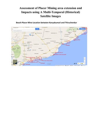 Assessment of Placer Mining area extension and 
Impacts using A Multi-Temporal (Historical) 
Satellite Images 
Beach Placer Mine Location between Kanyakumari and Thiruchendur 
 