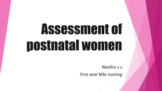 Assessment of
postnatal women
Neethu s s
First year MSc nursing
 