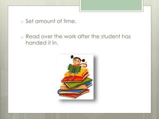 o Set amount of time.
o Read over the work after the student has
handed it in.
 