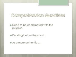  Need to be coordinated with the
purpose.
 Reading before they start.
 As a more authentic …
 
